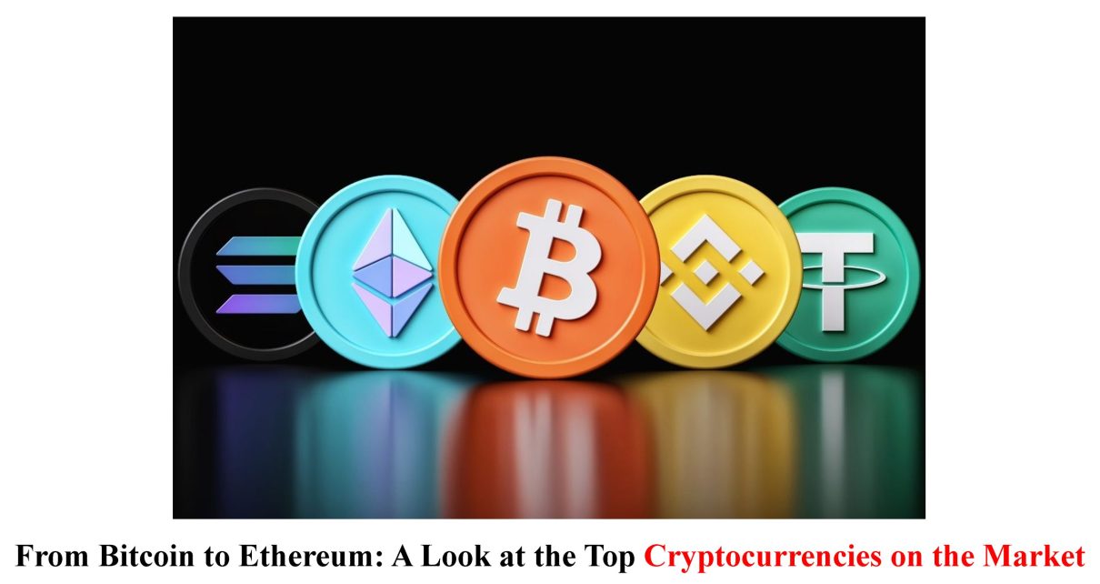 From Bitcoin to Ethereum: A Look at the Top Cryptocurrencies on the Market