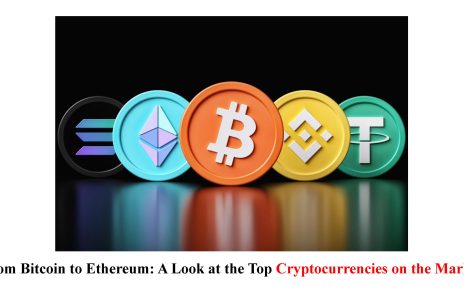 From Bitcoin to Ethereum: A Look at the Top Cryptocurrencies on the Market