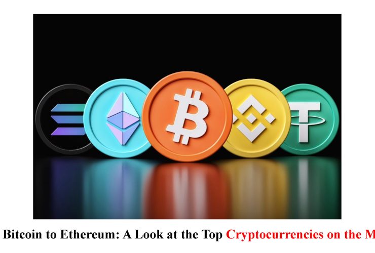 From Bitcoin to Ethereum: A Look at the Top Cryptocurrencies on the Market