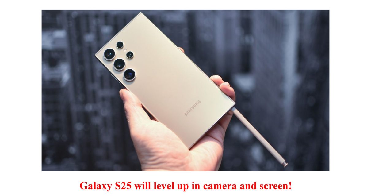 Galaxy S25 will level up in camera and screen!