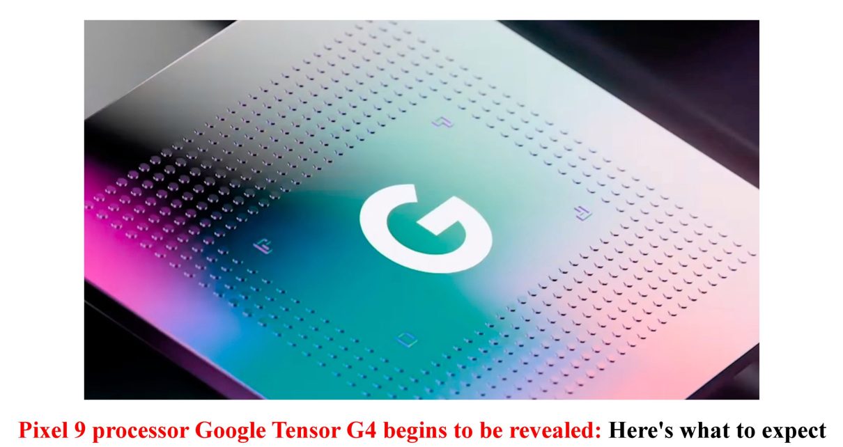 Pixel 9 processor Google Tensor G4 begins to be revealed