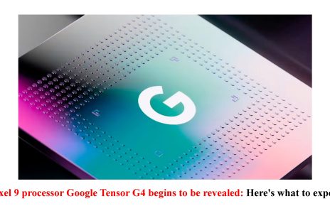 Pixel 9 processor Google Tensor G4 begins to be revealed