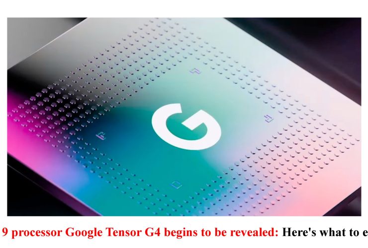 Pixel 9 processor Google Tensor G4 begins to be revealed